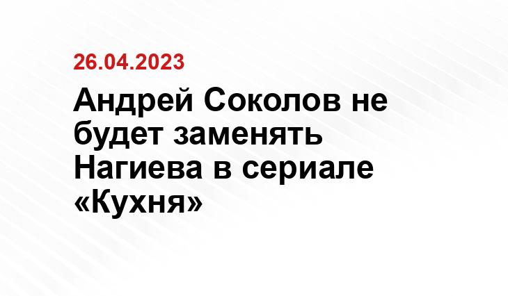 Андрей Соколов не будет заменять Нагиева в сериале «Кухня»
